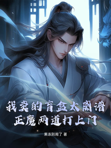 我卖的盲盒太离谱，正魔两道打上门！我卖的盲盒太离谱，正魔两道打上门！