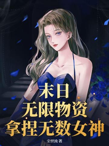 末日：无限物资，拿捏无数女神末日：无限物资，拿捏无数女神